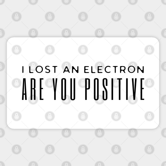 I Lost An Electron Are You Positive Magnet by HobbyAndArt